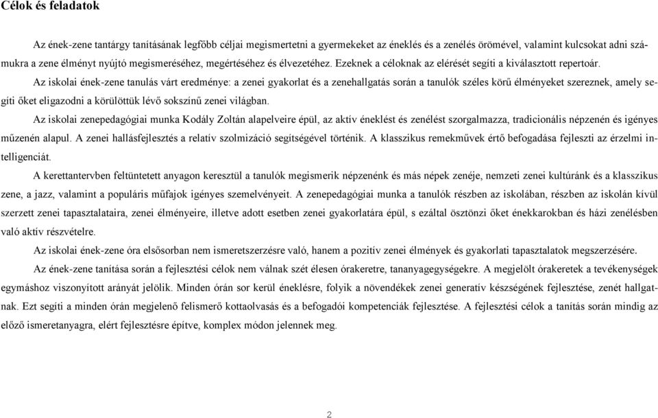 Az iskolai ének-zene tanulás várt eredménye: a zenei gyakorlat és a zenehallgatás során a tanulók széles körű élményeket szereznek, amely segíti őket eligazodni a körülöttük lévő sokszínű zenei