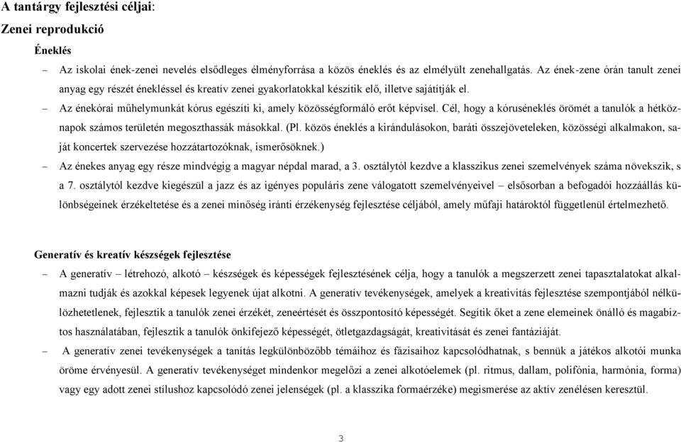 Az énekórai műhelymunkát kórus egészíti ki, amely közösségformáló erőt képvisel. Cél, hogy a kóruséneklés örömét a tanulók a hétköznapok számos területén megoszthassák másokkal. (Pl.