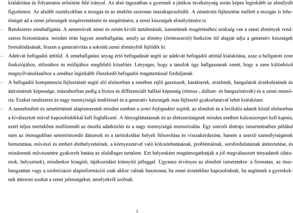 A zeneérzés fejlesztése mellett a mozgás is lehetőséget ad a zenei jelenségek megéreztetésére és megértésére, a zenei készségek elmélyítésére is. Rendszeres zenehallgatás.