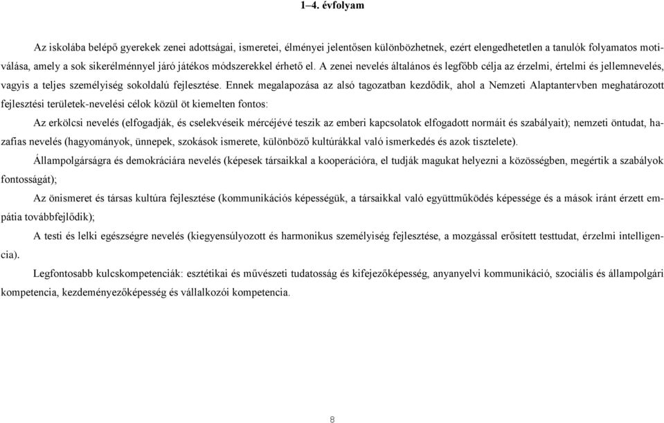 Ennek megalapozása az alsó tagozatban kezdődik, ahol a Nemzeti Alaptantervben meghatározott fejlesztési területek-nevelési célok közül öt kiemelten fontos: Az erkölcsi nevelés (elfogadják, és