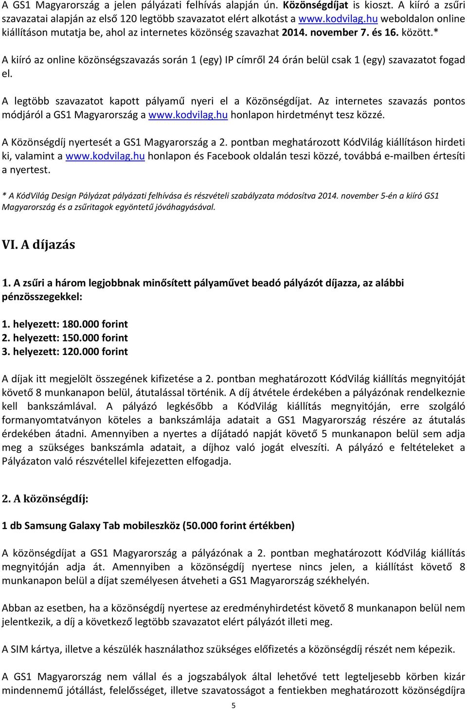 * A kiíró az online közönségszavazás során 1 (egy) IP címről 24 órán belül csak 1 (egy) szavazatot fogad el. A legtöbb szavazatot kapott pályamű nyeri el a Közönségdíjat.