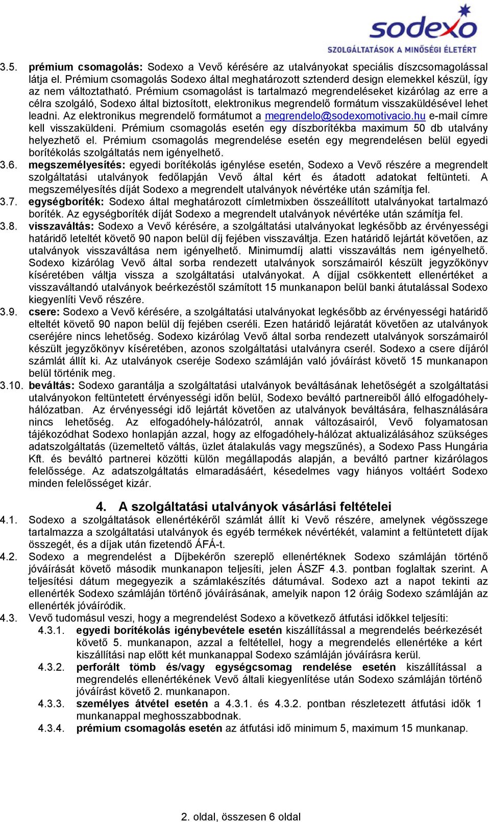 Prémium csomagolást is tartalmazó megrendeléseket kizárólag az erre a célra szolgáló, Sodexo által biztosított, elektronikus megrendelő formátum visszaküldésével lehet leadni.