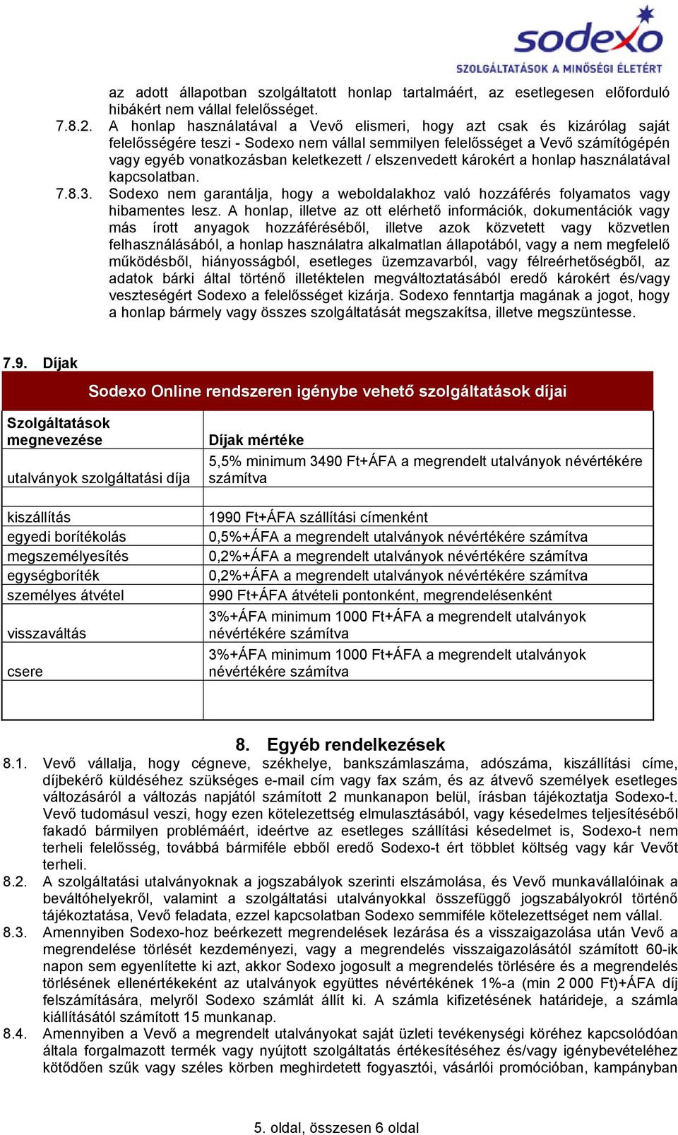 elszenvedett károkért a honlap használatával kapcsolatban. 7.8.3. Sodexo nem garantálja, hogy a weboldalakhoz való hozzáférés folyamatos vagy hibamentes lesz.