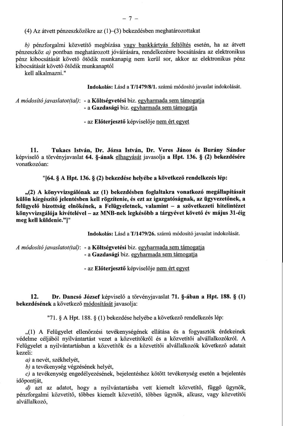 " Indokolás : Lásd a T/1479/8/1. számú módosító javaslat indokolását. A módosító javaslatot(tal): - a Költségvetési biz. egyharmada sem támogatj a - a Gazdasági biz.