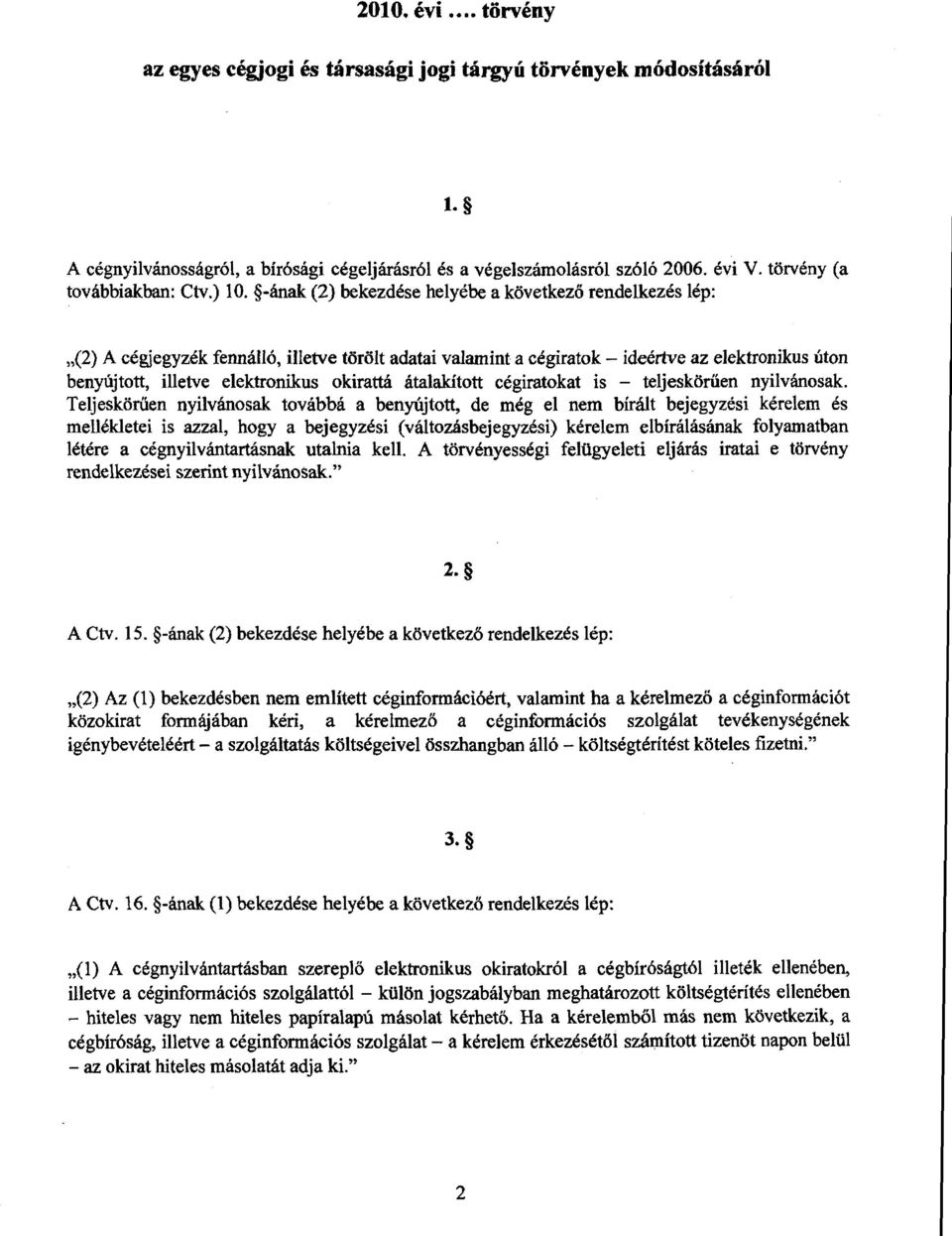 -ának (2) bekezdése helyébe a következő rendelkezés lép : (2) A cégjegyzék fennálló, illetve törölt adatai valamint a cégiratok ideértve az elektronikus úto n benyújtott, illetve elektronikus