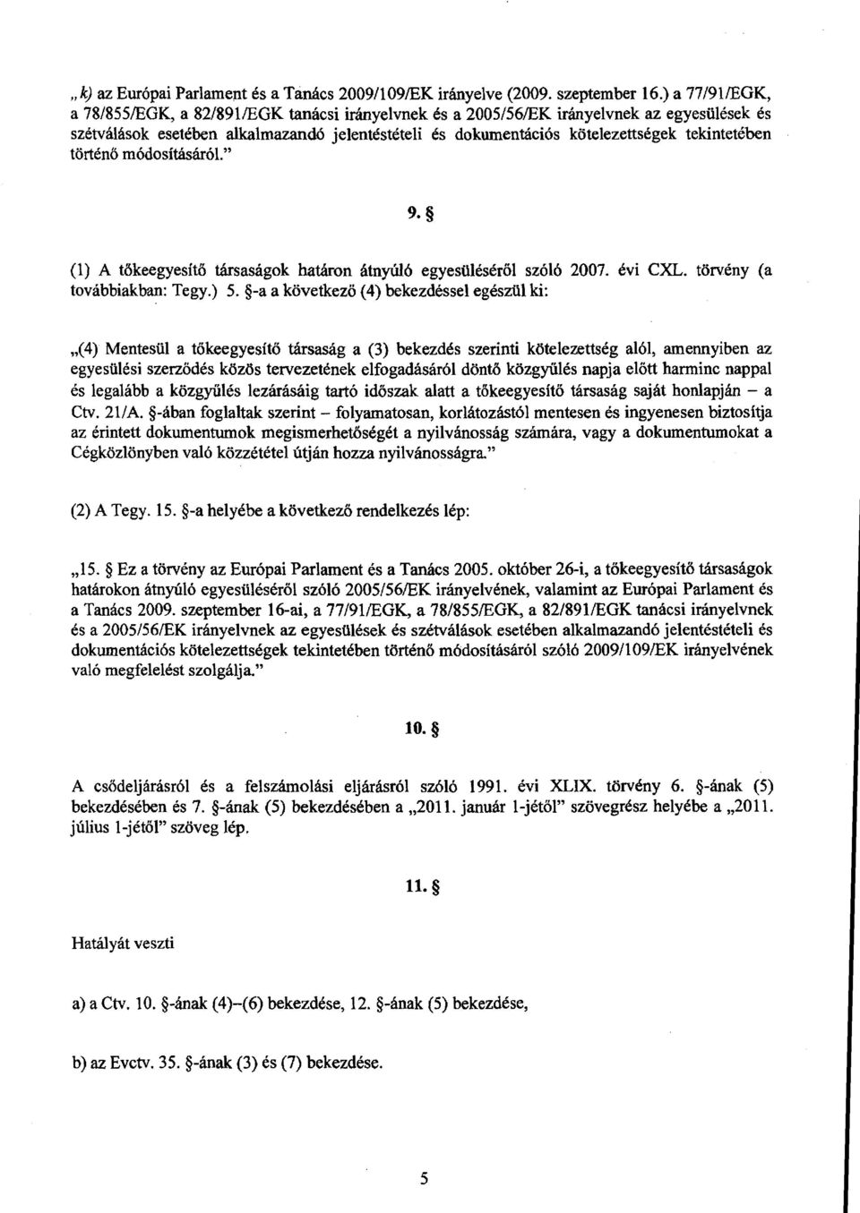 tekintetébe n történő módosításáról. 9. (I) A tőkeegyesítő társaságok határon átnyúló egyesülésér ől szóló 2007. évi CXL. törvény (a továbbiakban: Tegy.) 5.