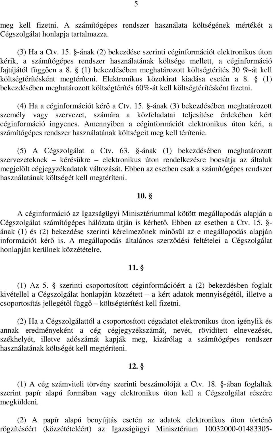 (1) bekezdésében meghatározott költségtérítés 30 %-át kell költségtérítésként megtéríteni. Elektronikus közokirat kiadása esetén a 8.