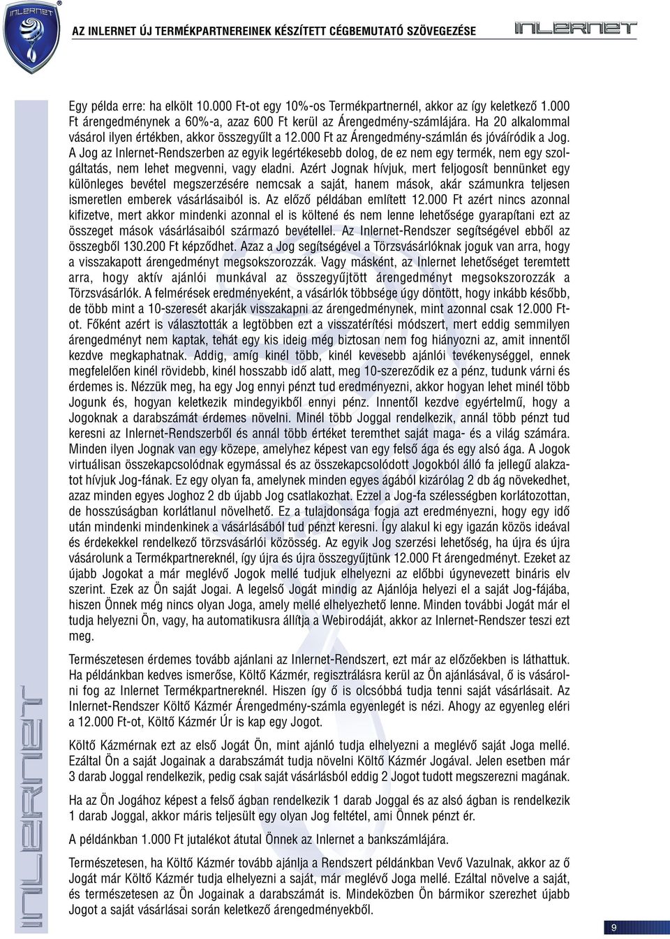 A Jog az Inlernet-Rendszerben az egyik legértékesebb dolog, de ez nem egy termék, nem egy szolgáltatás, nem lehet megvenni, vagy eladni.