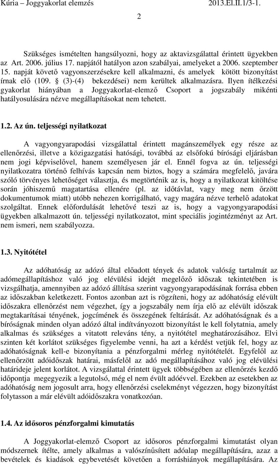 Ilyen ítélkezési gyakorlat hiányában a Joggyakorlat-elemző Csoport a jogszabály mikénti hatályosulására nézve megállapításokat nem tehetett. 1.2. Az ún.