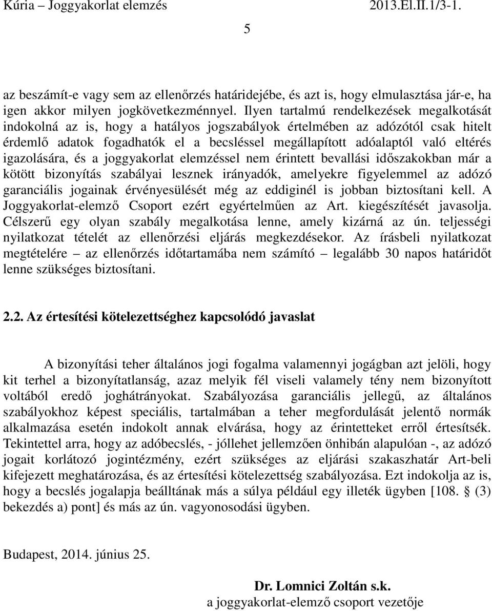 eltérés igazolására, és a joggyakorlat elemzéssel nem érintett bevallási időszakokban már a kötött bizonyítás szabályai lesznek irányadók, amelyekre figyelemmel az adózó garanciális jogainak