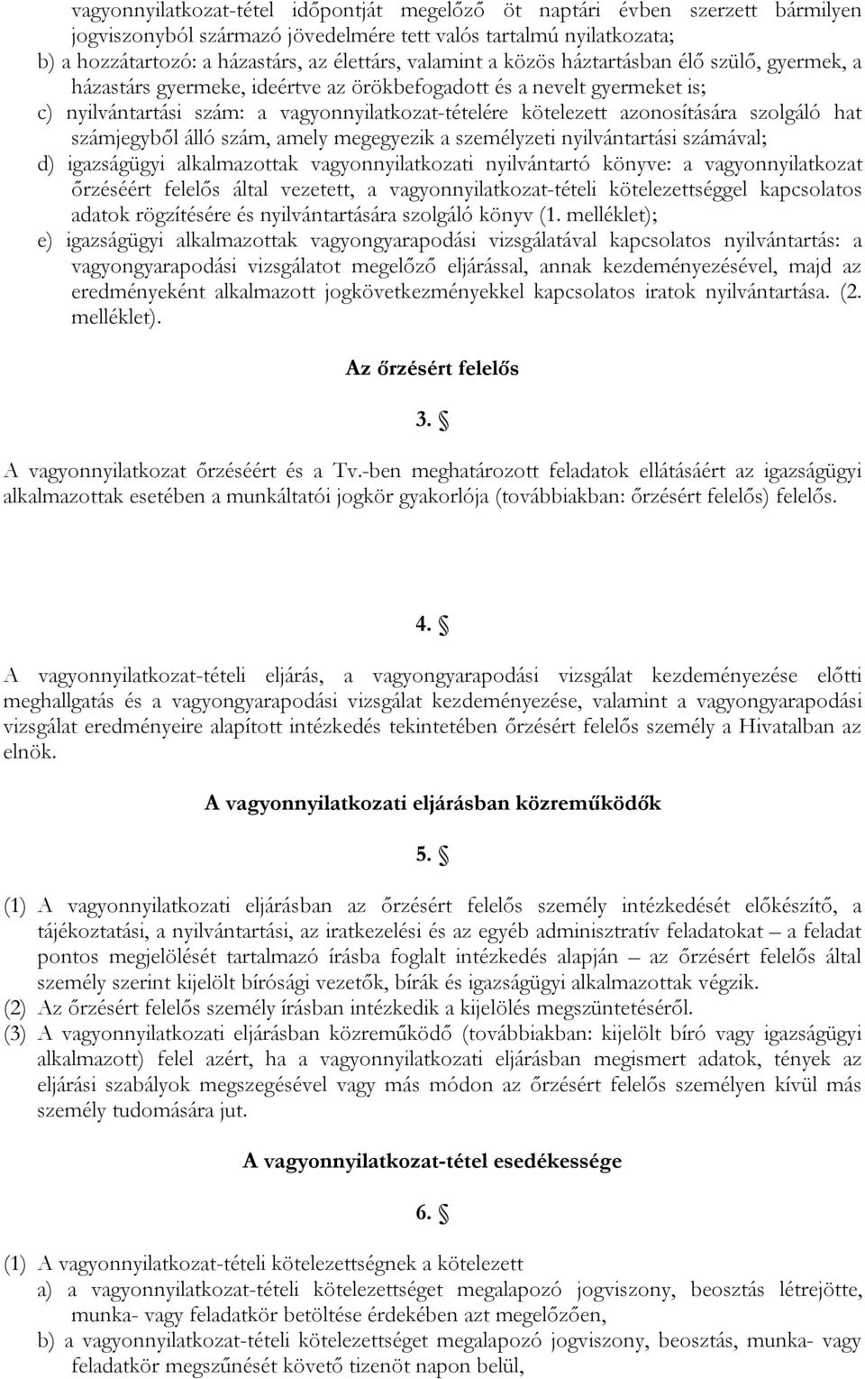 azonosítására szolgáló hat számjegyből álló szám, amely megegyezik a személyzeti nyilvántartási számával; d) igazságügyi alkalmazottak vagyonnyilatkozati nyilvántartó könyve: a vagyonnyilatkozat