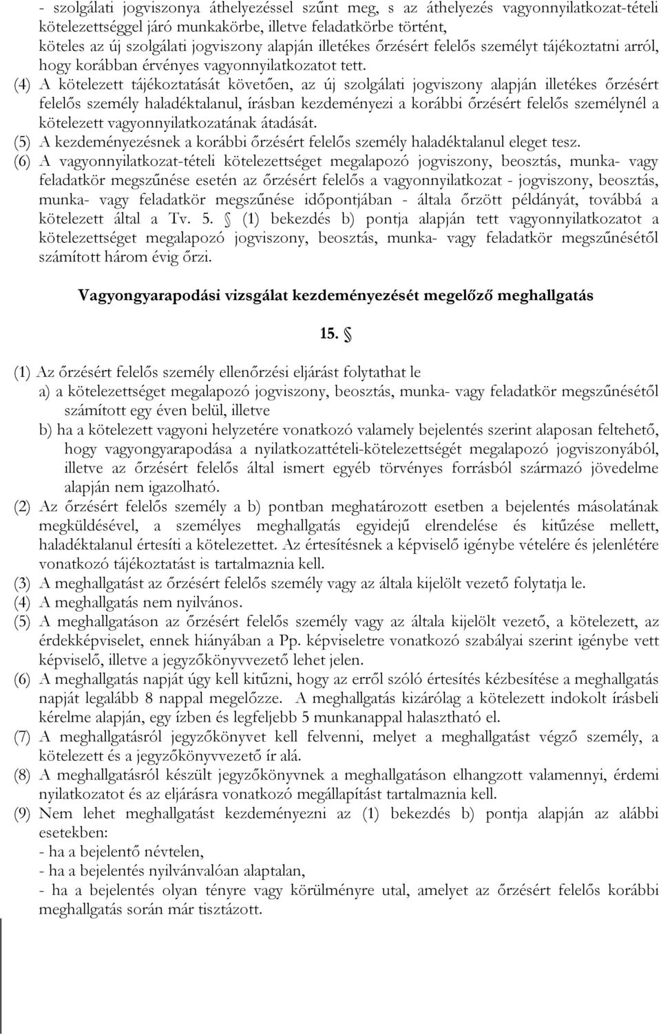 (4) A kötelezett tájékoztatását követően, az új szolgálati jogviszony alapján illetékes őrzésért felelős személy haladéktalanul, írásban kezdeményezi a korábbi őrzésért felelős személynél a