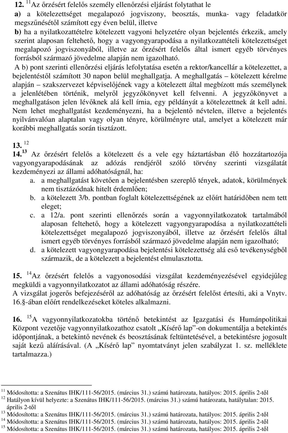 jogviszonyából, illetve az őrzésért felelős által ismert egyéb törvényes forrásból származó jövedelme alapján nem igazolható.