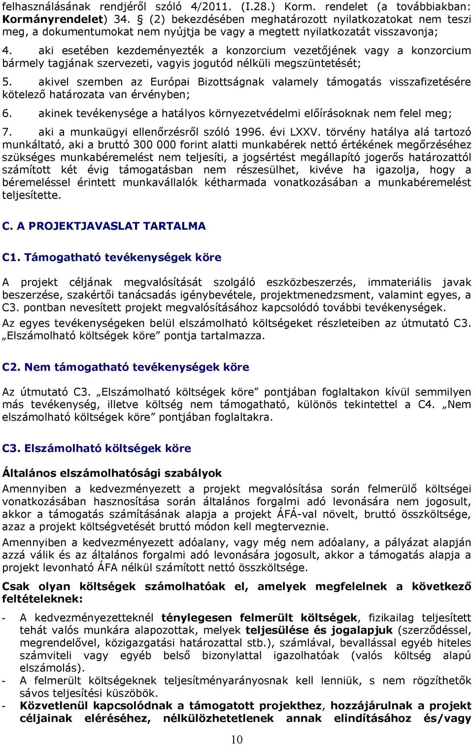 aki esetében kezdeményezték a konzorcium vezetőjének vagy a konzorcium bármely tagjának szervezeti, vagyis jogutód nélküli megszüntetését; 5.