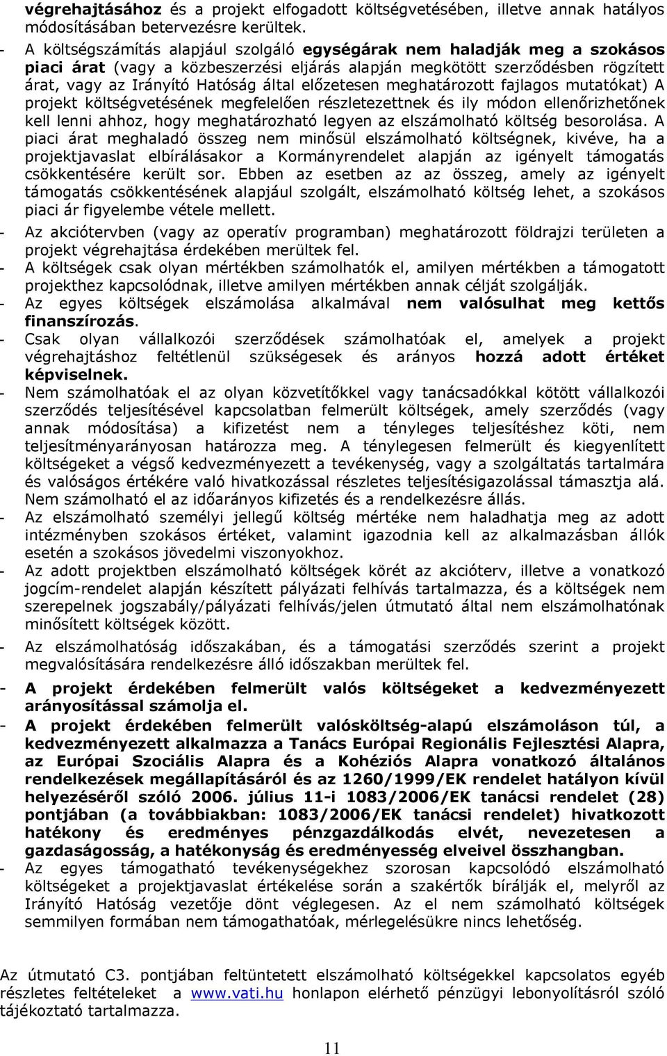 előzetesen meghatározott fajlagos mutatókat) A projekt költségvetésének megfelelően részletezettnek és ily módon ellenőrizhetőnek kell lenni ahhoz, hogy meghatározható legyen az elszámolható költség