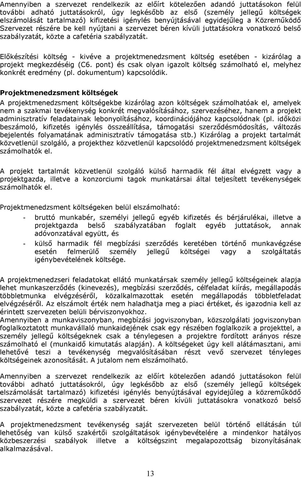 Előkészítési költség - kivéve a projektmenedzsment költség esetében - kizárólag a projekt megkezdéséig (C6. pont) és csak olyan igazolt költség számolható el, melyhez konkrét eredmény (pl.