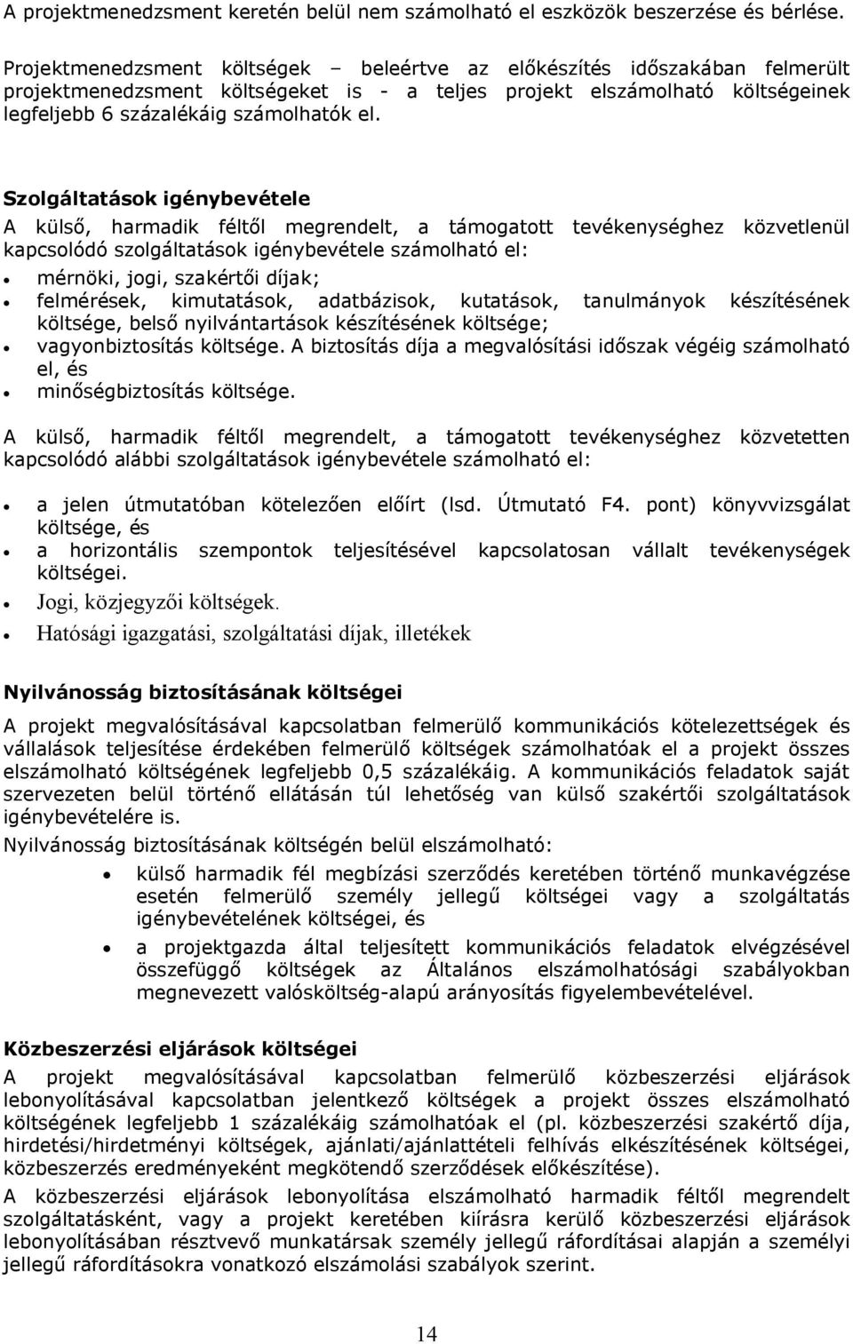 Szolgáltatások igénybevétele A külső, harmadik féltől megrendelt, a támogatott tevékenységhez közvetlenül kapcsolódó szolgáltatások igénybevétele számolható el: mérnöki, jogi, szakértői díjak;
