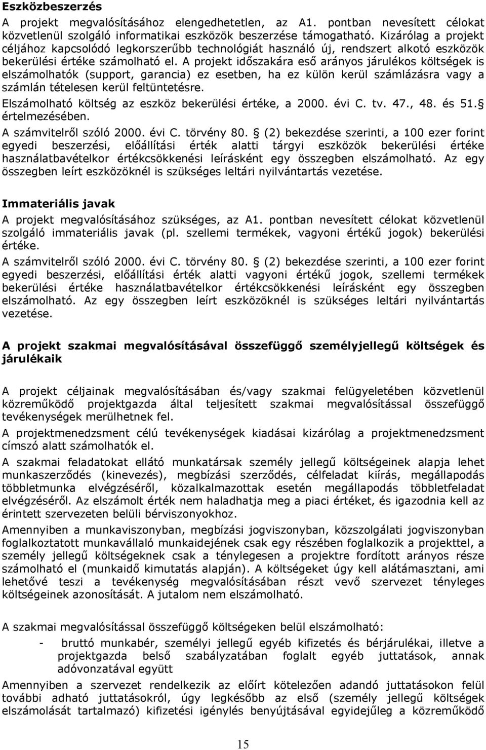 A projekt időszakára eső arányos járulékos költségek is elszámolhatók (support, garancia) ez esetben, ha ez külön kerül számlázásra vagy a számlán tételesen kerül feltüntetésre.