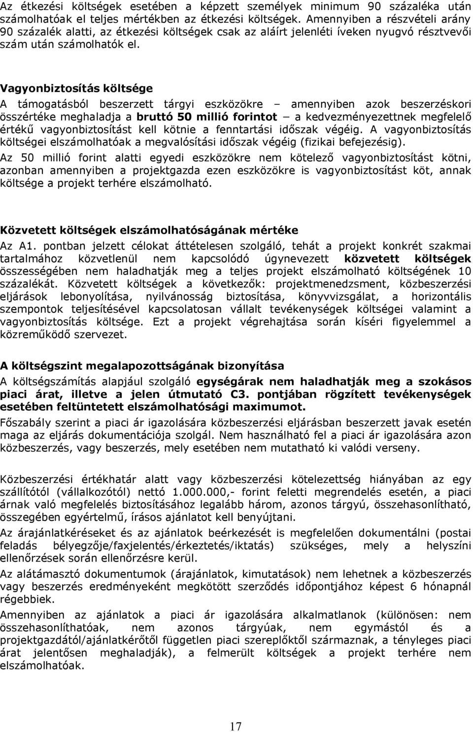 Vagyonbiztosítás költsége A támogatásból beszerzett tárgyi eszközökre amennyiben azok beszerzéskori összértéke meghaladja a bruttó 50 millió forintot a kedvezményezettnek megfelelő értékű