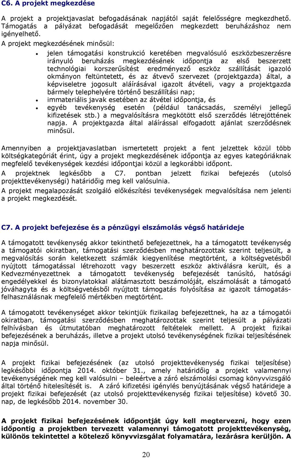 eredményező eszköz szállítását igazoló okmányon feltüntetett, és az átvevő szervezet (projektgazda) által, a képviseletre jogosult aláírásával igazolt átvételi, vagy a projektgazda bármely