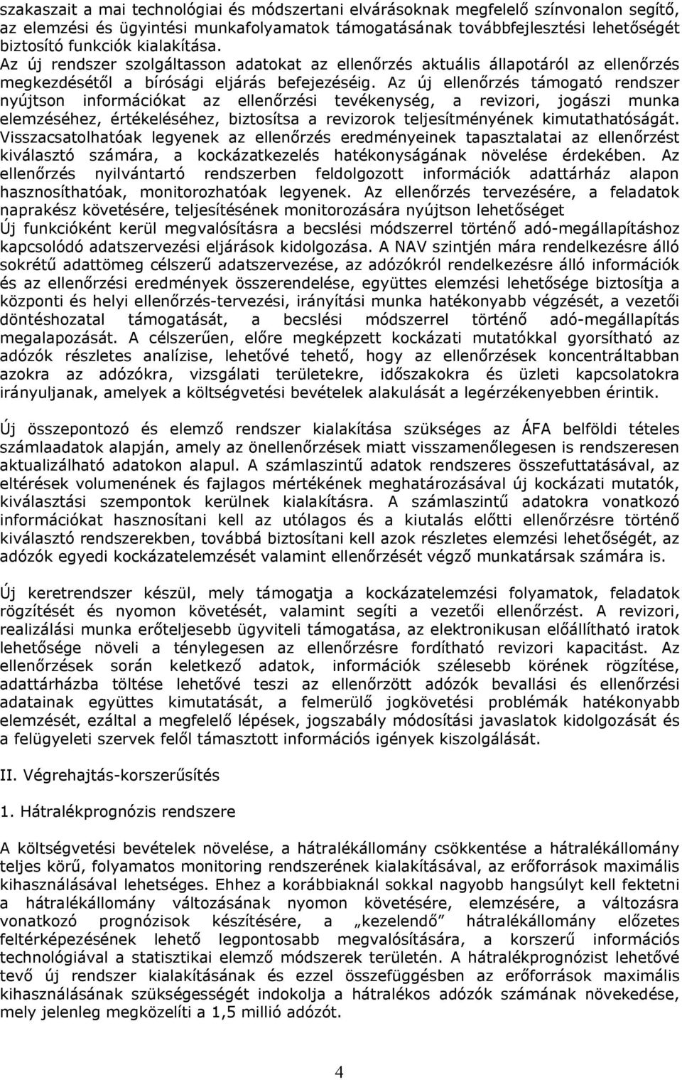 Az új ellenőrzés támogató rendszer nyújtson információkat az ellenőrzési tevékenység, a revizori, jogászi munka elemzéséhez, értékeléséhez, biztosítsa a revizorok teljesítményének kimutathatóságát.