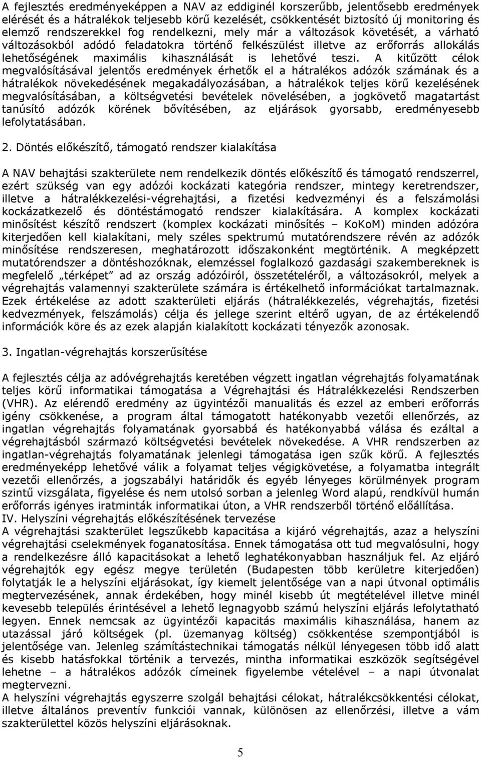 A kitűzött célok megvalósításával jelentős eredmények érhetők el a hátralékos adózók számának és a hátralékok növekedésének megakadályozásában, a hátralékok teljes körű kezelésének megvalósításában,