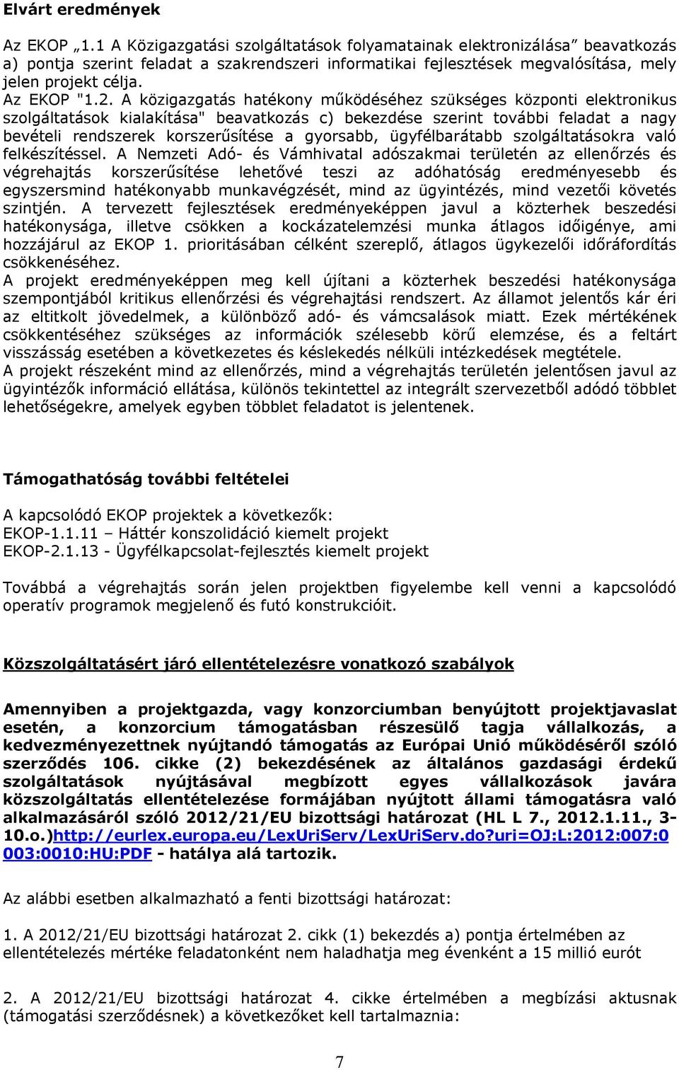 A közigazgatás hatékony működéséhez szükséges központi elektronikus szolgáltatások kialakítása" beavatkozás c) bekezdése szerint további feladat a nagy bevételi rendszerek korszerűsítése a gyorsabb,