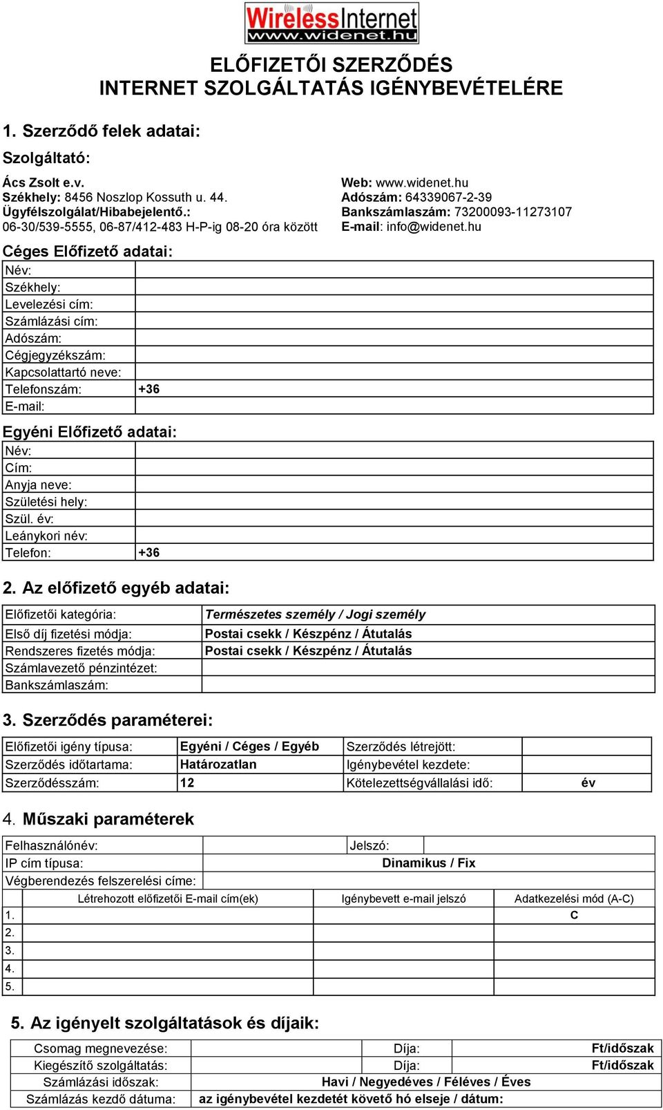 Egyéni Előfizető adatai: Név: Cím: Anyja neve: Születési hely: hely, Szül. idö: év: Leánykori név: Telefon: +36 Web: www.widenet.