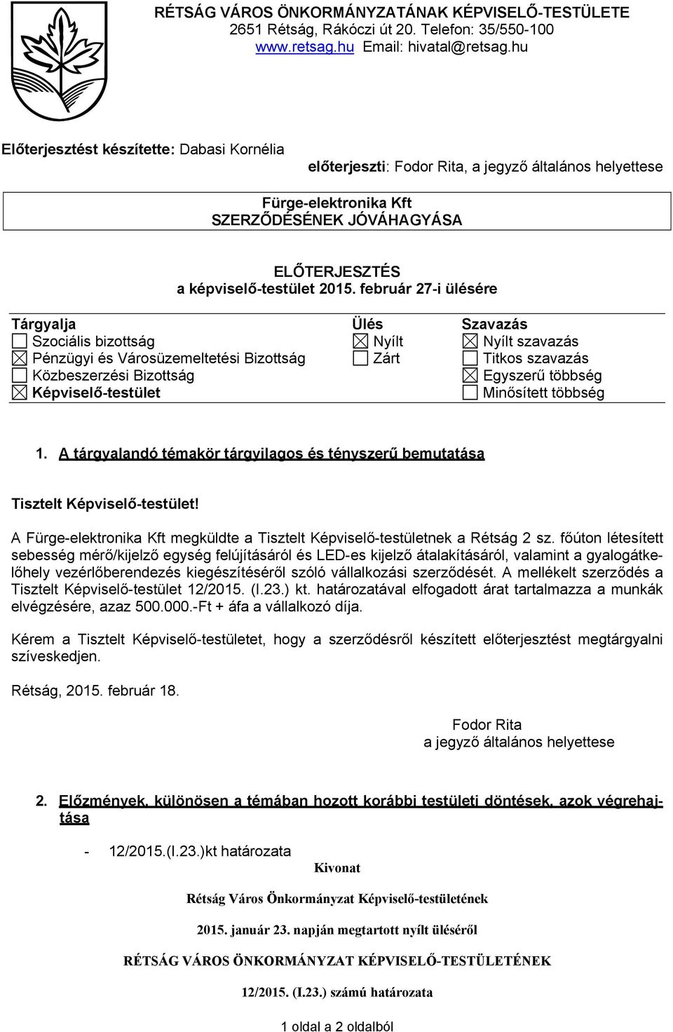 február 27-i ülésére Tárgyalja Ülés Szavazás Szociális bizottság Nyílt Nyílt szavazás Pénzügyi és Városüzemeltetési Bizottság Zárt Titkos szavazás Közbeszerzési Bizottság Egyszerű többség