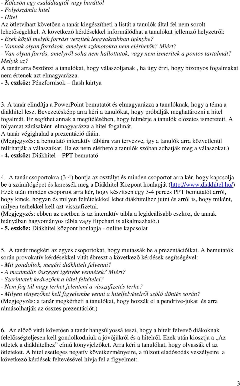 - Van olyan forrás, amelyrıl soha nem hallottatok, vagy nem ismeritek a pontos tartalmát? Melyik az?