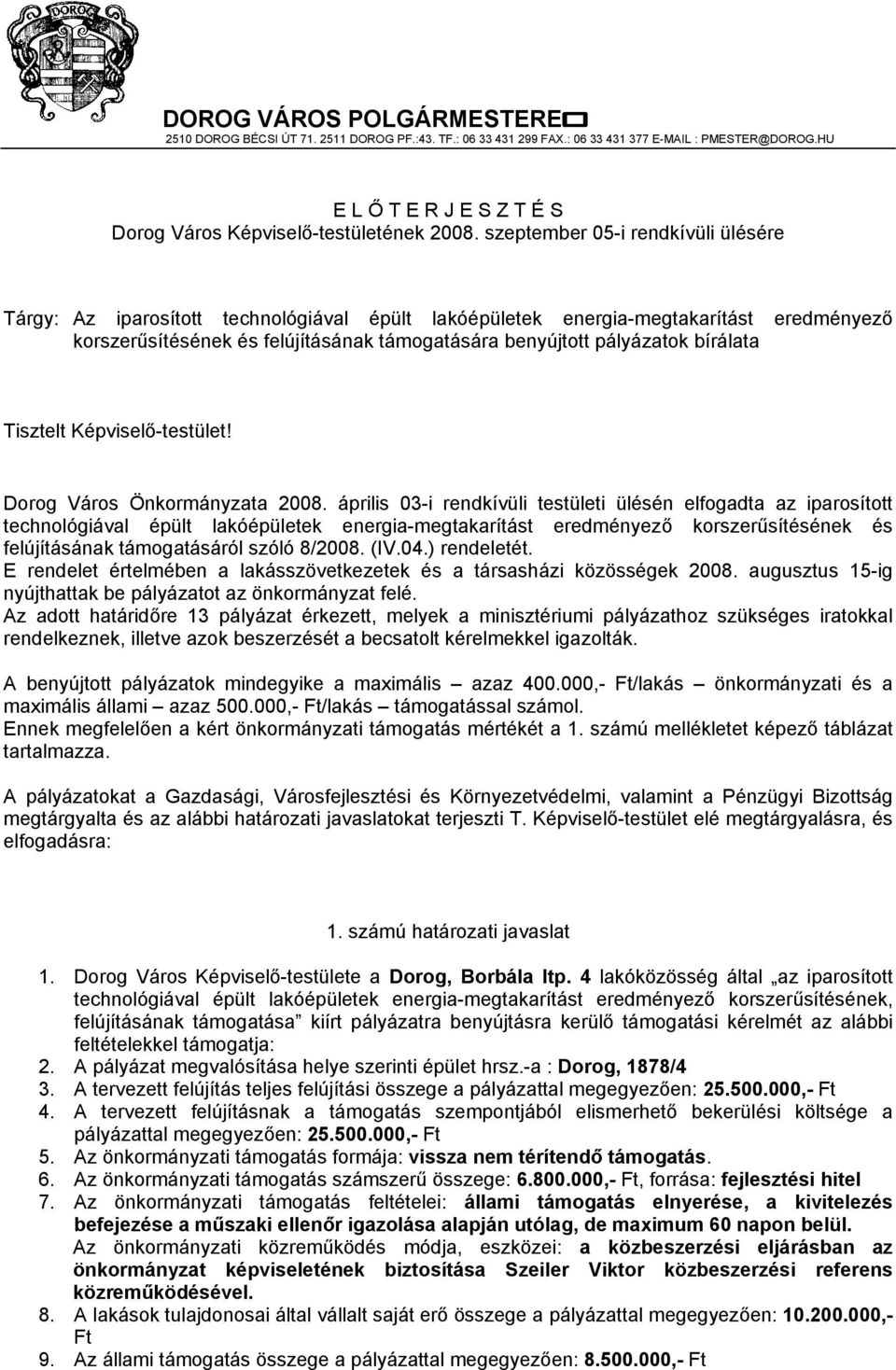 április 03-i rendkívüli testületi ülésén elfogadta az iparosított technológiával épült lakóépületek energia-megtakarítást eredményező korszerűsítésének és felújításának támogatásáról szóló 8/2008.