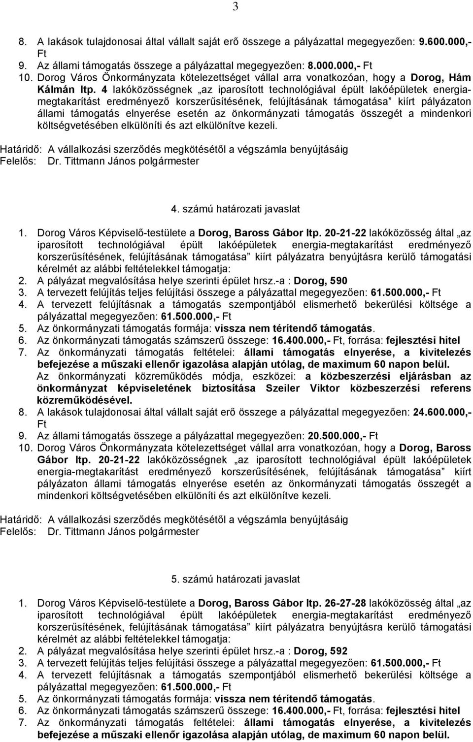 számú határozati javaslat 1. Dorog Város Képviselő-testülete a Dorog, Baross Gábor ltp. 20-21-22 lakóközösség által az 2. A pályázat megvalósítása helye szerinti épület hrsz.-a : Dorog, 590 3.