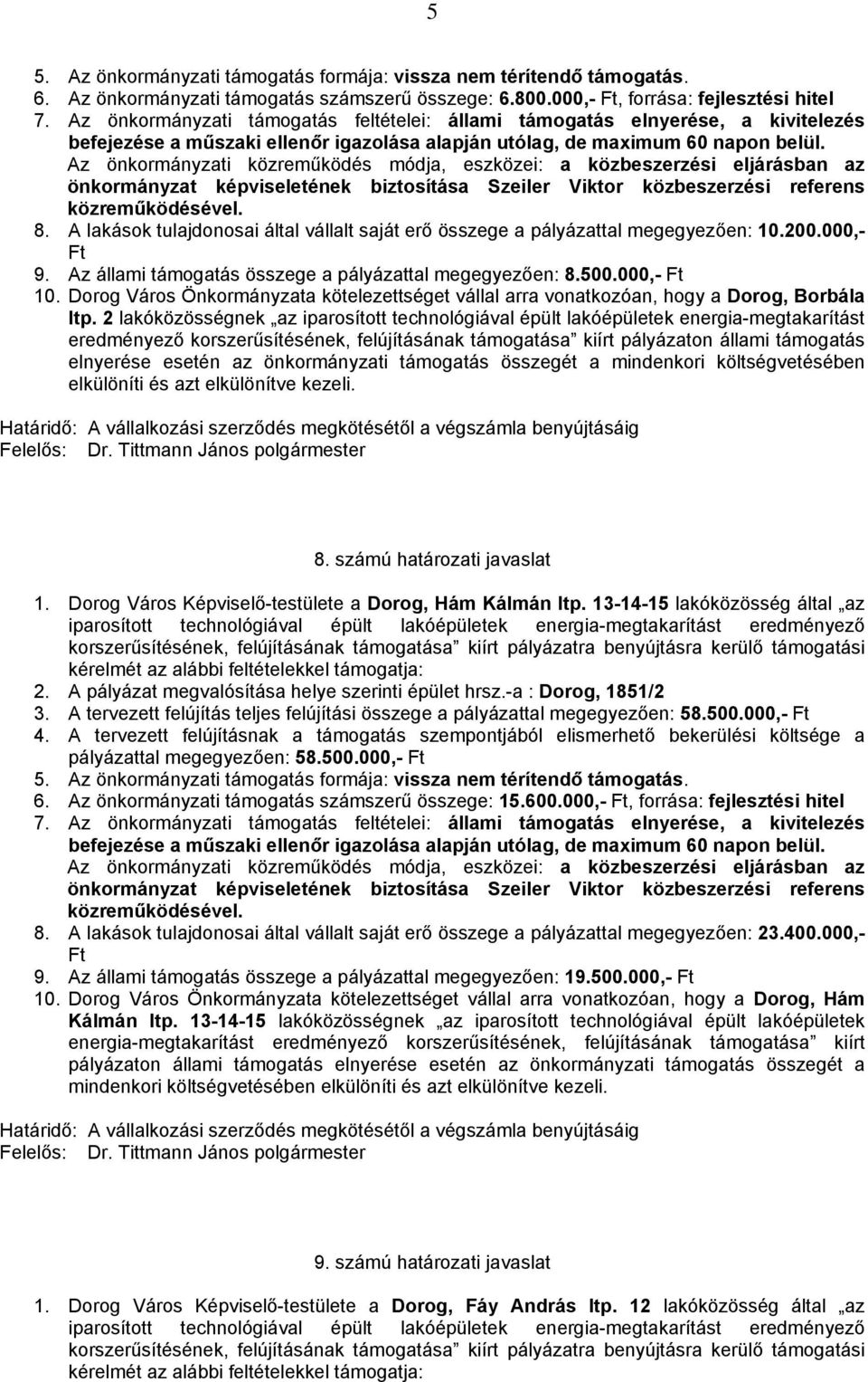 2 lakóközösségnek az iparosított technológiával épült lakóépületek energia-megtakarítást állami támogatás elnyerése esetén az önkormányzati támogatás összegét a mindenkori költségvetésében elkülöníti