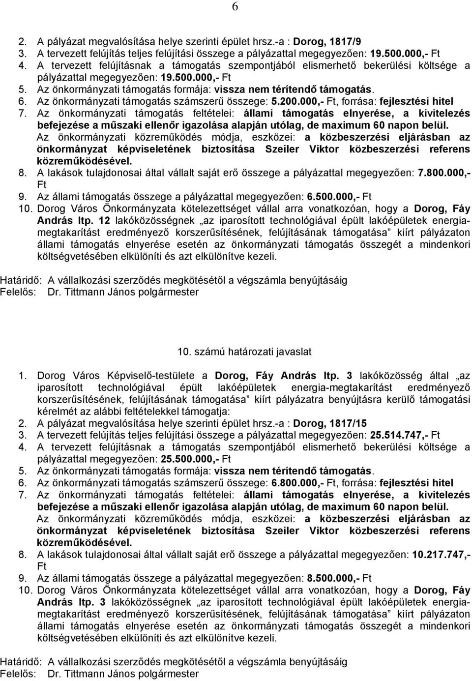 Az állami támogatás összege a pályázattal megegyezően: 6.500.000,- 10. Dorog Város Önkormányzata kötelezettséget vállal arra vonatkozóan, hogy a Dorog, Fáy András ltp.