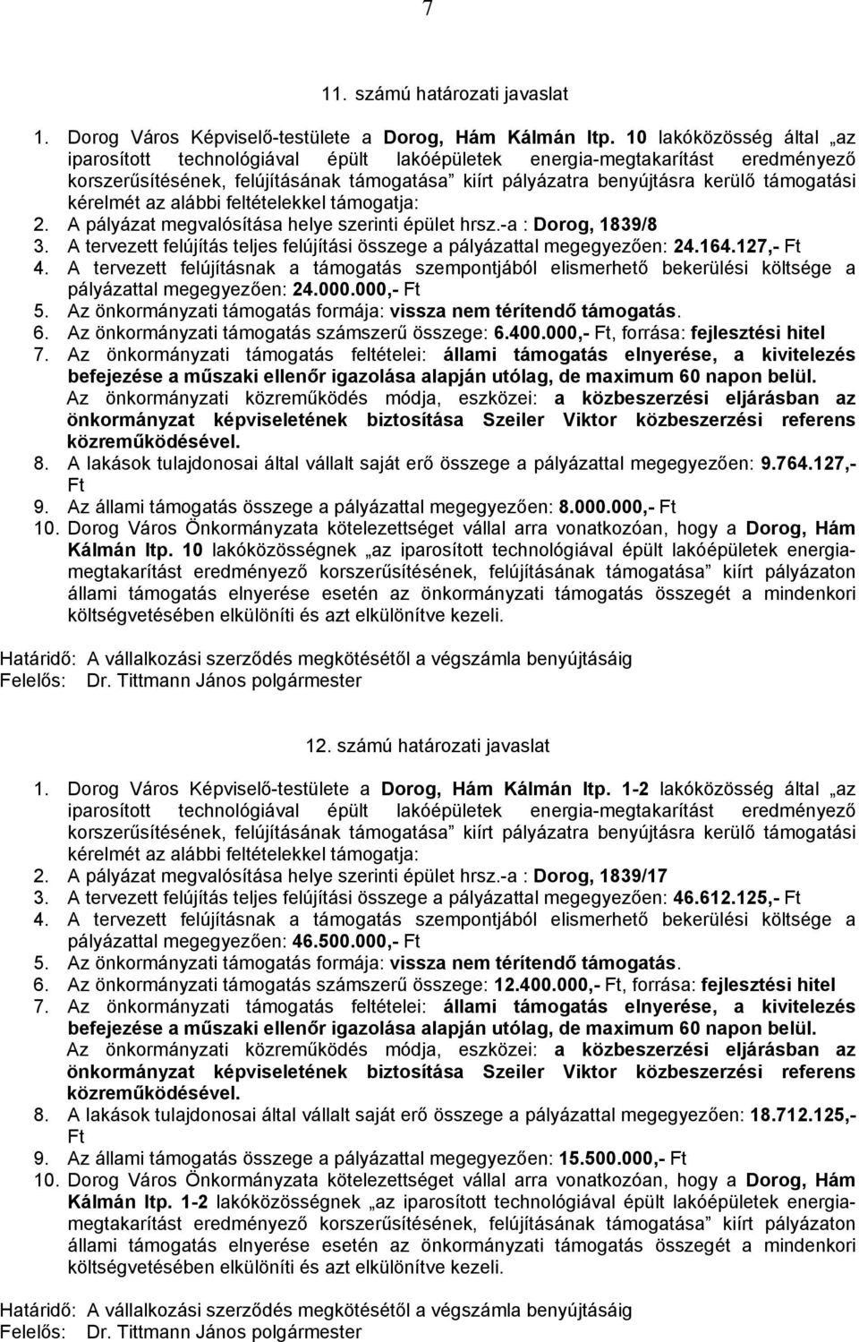 000,-, forrása: fejlesztési hitel 8. A lakások tulajdonosai által vállalt saját erő összege a pályázattal megegyezően: 9.764.127,- 9. Az állami támogatás összege a pályázattal megegyezően: 8.000.000,- 10.