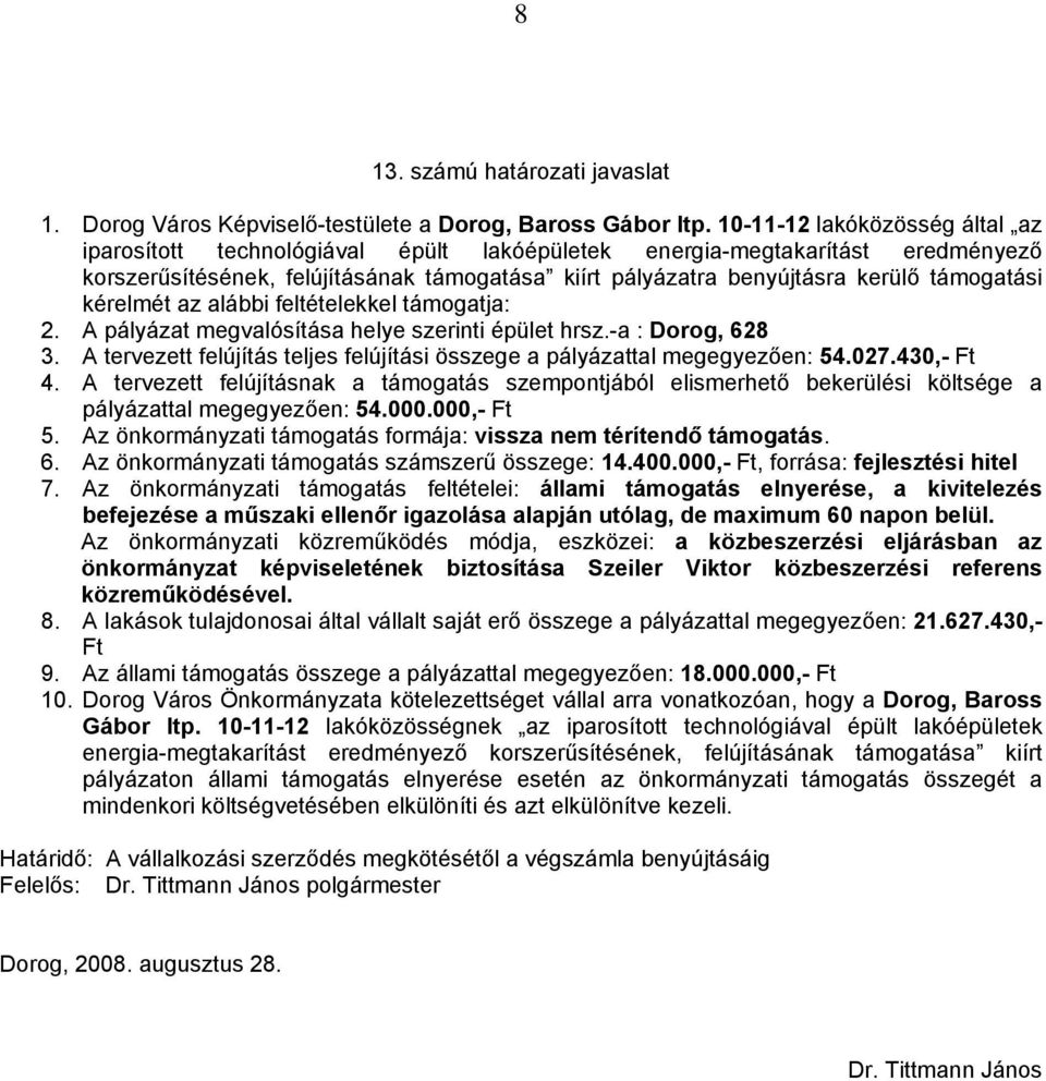 000,-, forrása: fejlesztési hitel 8. A lakások tulajdonosai által vállalt saját erő összege a pályázattal megegyezően: 21.627.430,- 9. Az állami támogatás összege a pályázattal megegyezően: 18.000.000,- 10.