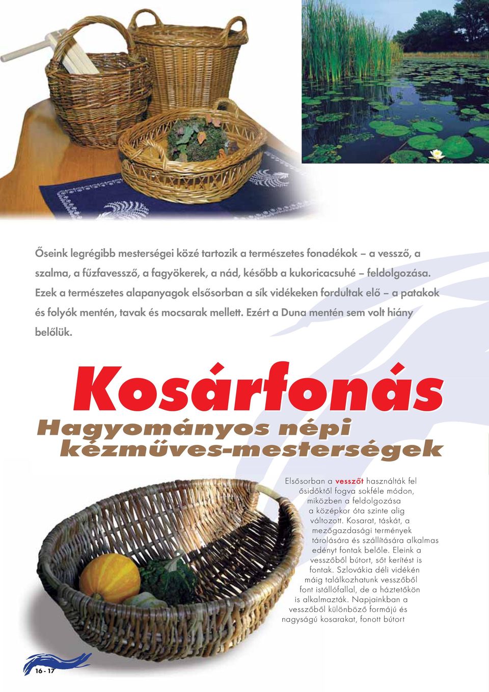 Kosárfonás Hagyományos népi kézműves-mesterségek Elsősorban a vesszőt használták fel ősidőktől fogva sokféle módon, miközben a feldolgozása a középkor óta szinte alig változott.