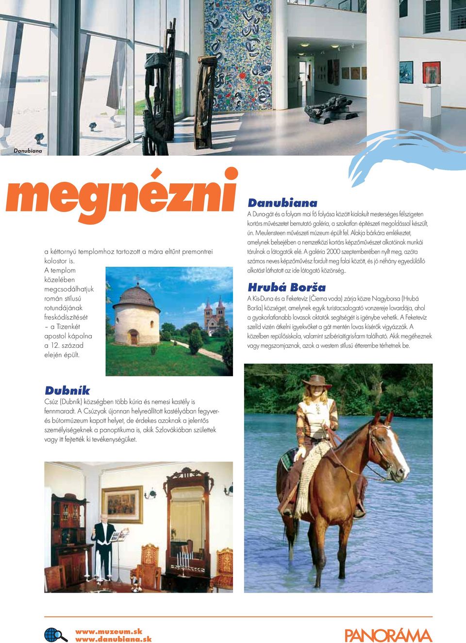 Danubiana A Duna-gát és a folyam mai fő folyása között kialakult mesterséges félszigeten kortárs művészetet bemutató galéria, a szokatlan építészeti megoldással készült, ún.