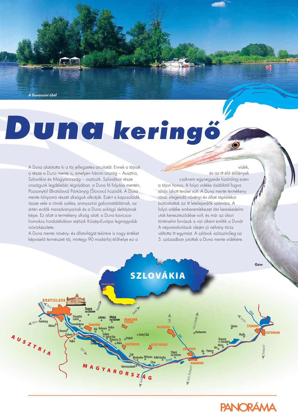 Ezért is kapcsolódik össze vele a rónák széles, aranyszínű gabonatábláinak, az ártéri erdők maradványainak és a Duna sokágú deltájának képe.