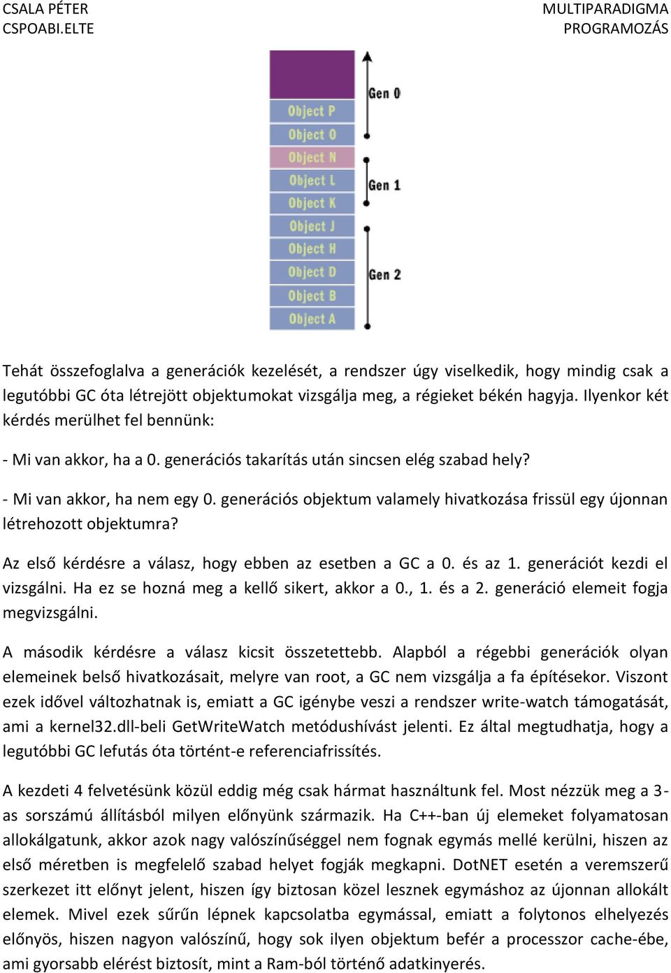 generációs objektum valamely hivatkozása frissül egy újonnan létrehozott objektumra? Az első kérdésre a válasz, hogy ebben az esetben a GC a 0. és az 1. generációt kezdi el vizsgálni.