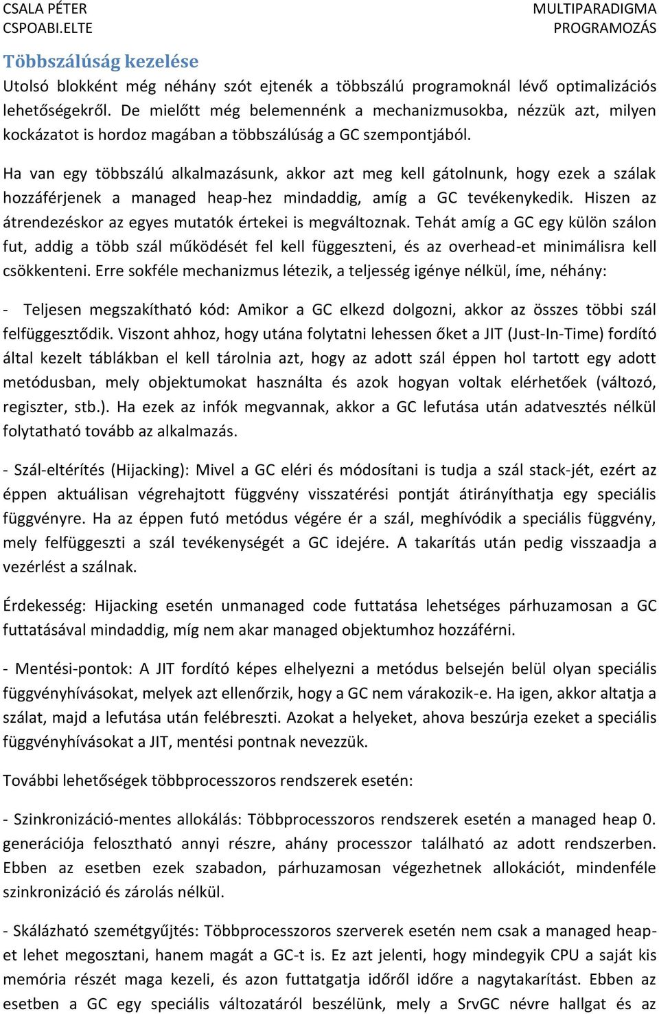 Ha van egy többszálú alkalmazásunk, akkor azt meg kell gátolnunk, hogy ezek a szálak hozzáférjenek a managed heap-hez mindaddig, amíg a GC tevékenykedik.