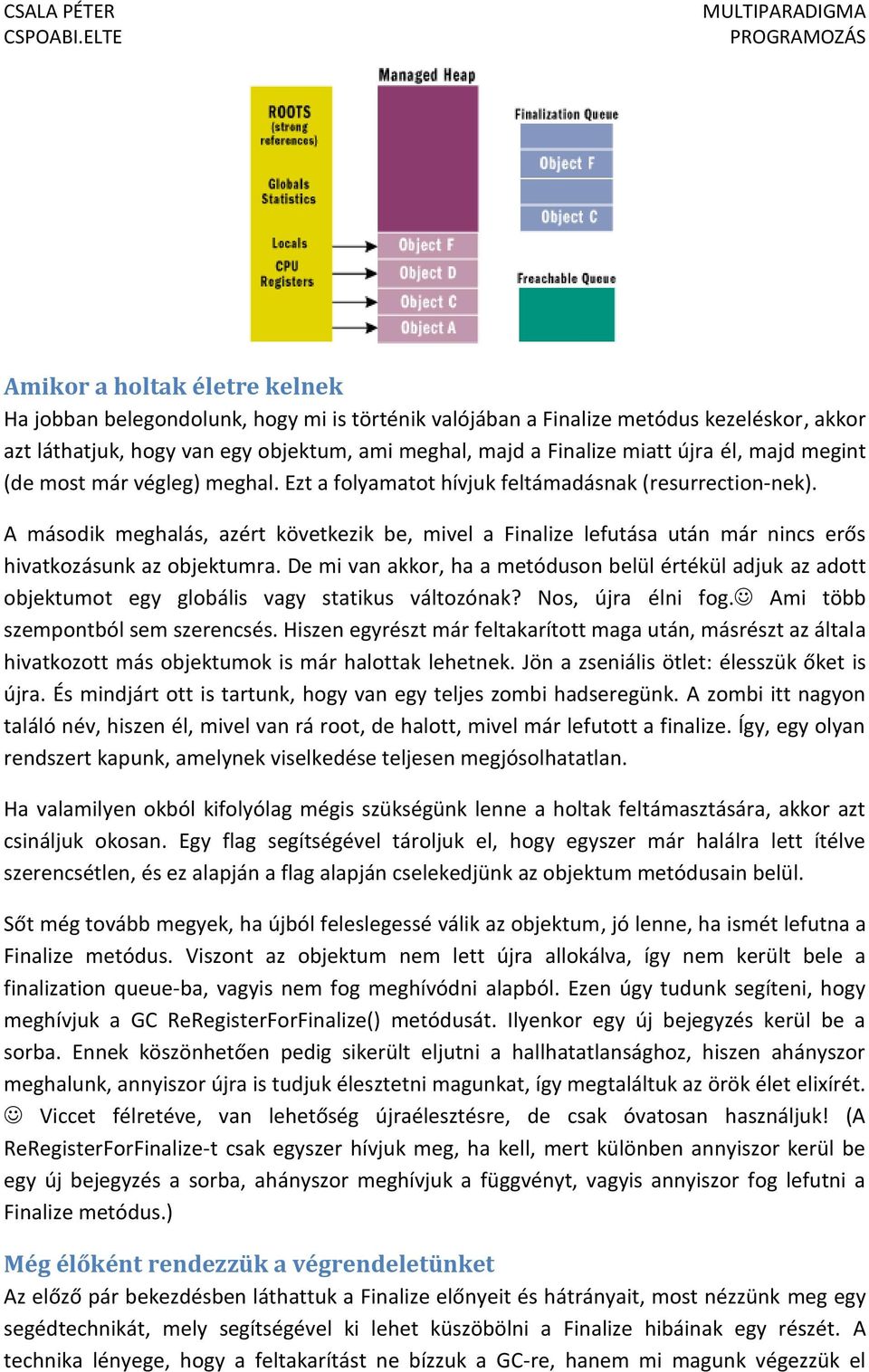 A második meghalás, azért következik be, mivel a Finalize lefutása után már nincs erős hivatkozásunk az objektumra.