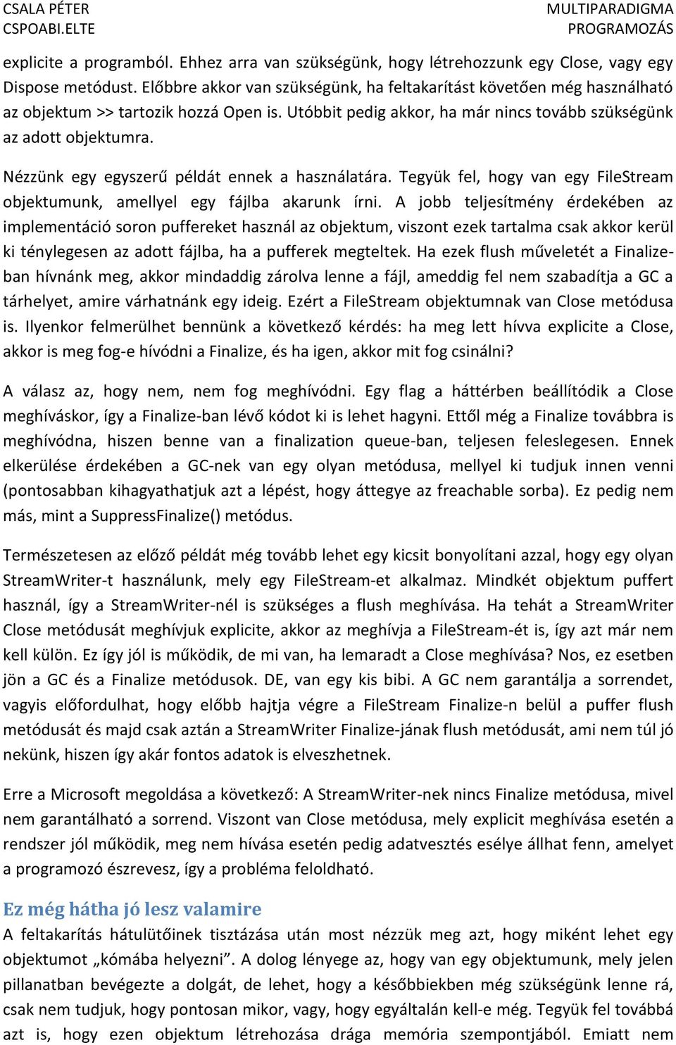 Nézzünk egy egyszerű példát ennek a használatára. Tegyük fel, hogy van egy FileStream objektumunk, amellyel egy fájlba akarunk írni.