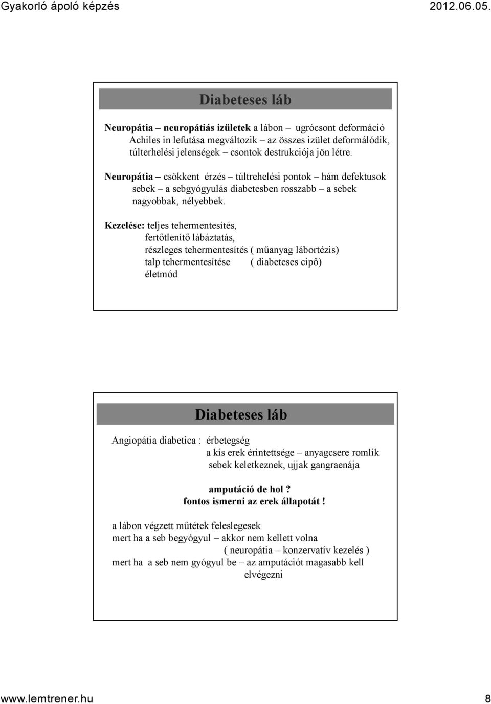 Kezelése: teljestehermentesítés, fertőtlenítő lábáztatás, részleges tehermentesítés ( műanyag lábortézis) talp tehermentesítése ( diabeteses cipő) életmód Diabeteses láb Angiopátia diabetica :