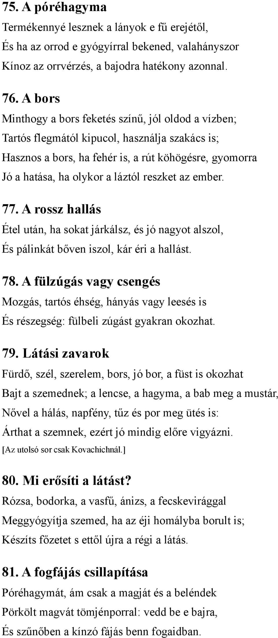 reszket az ember. 77. A rossz hallás Étel után, ha sokat járkálsz, és jó nagyot alszol, És pálinkát bőven iszol, kár éri a hallást. 78.