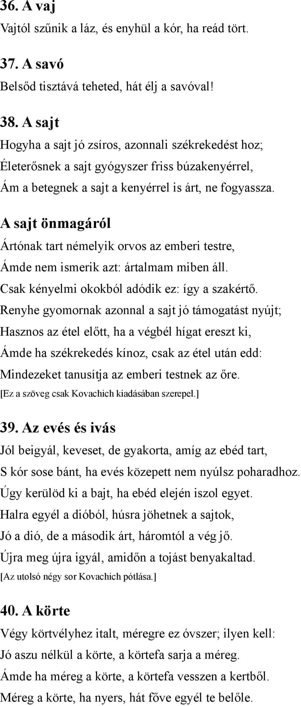 A sajt önmagáról Ártónak tart némelyik orvos az emberi testre, Ámde nem ismerik azt: ártalmam miben áll. Csak kényelmi okokból adódik ez: így a szakértő.