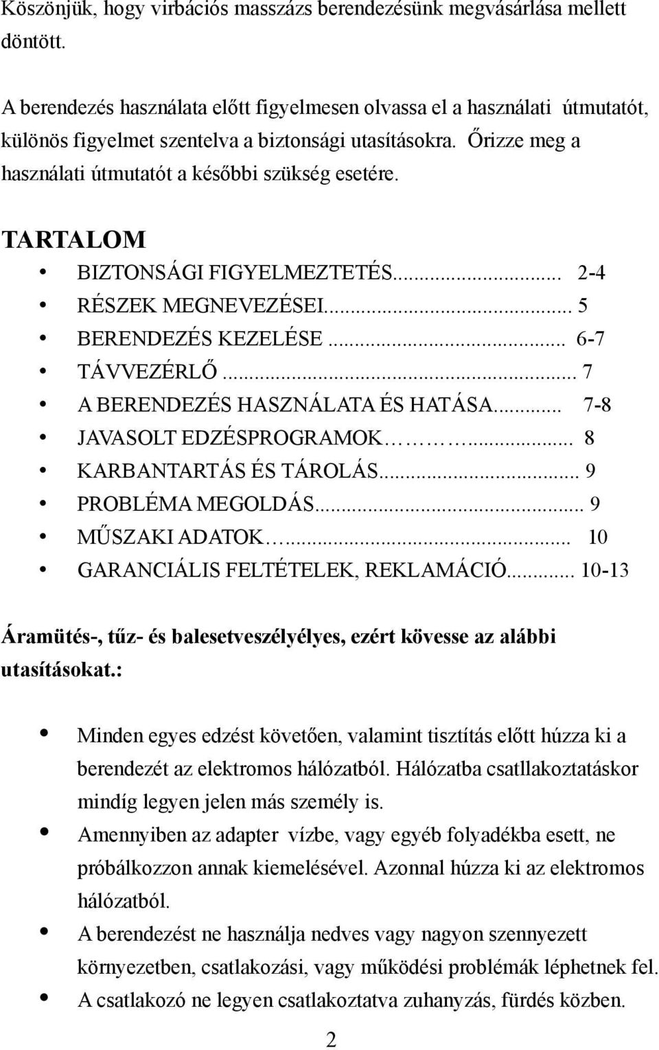 TARTALOM BIZTONSÁGI FIGYELMEZTETÉS... 2-4 RÉSZEK MEGNEVEZÉSEI... 5 BERENDEZÉS KEZELÉSE... 6-7 TÁVVEZÉRLŐ... 7 A BERENDEZÉS HASZNÁLATA ÉS HATÁSA... 7-8 JAVASOLT EDZÉSPROGRAMOK.