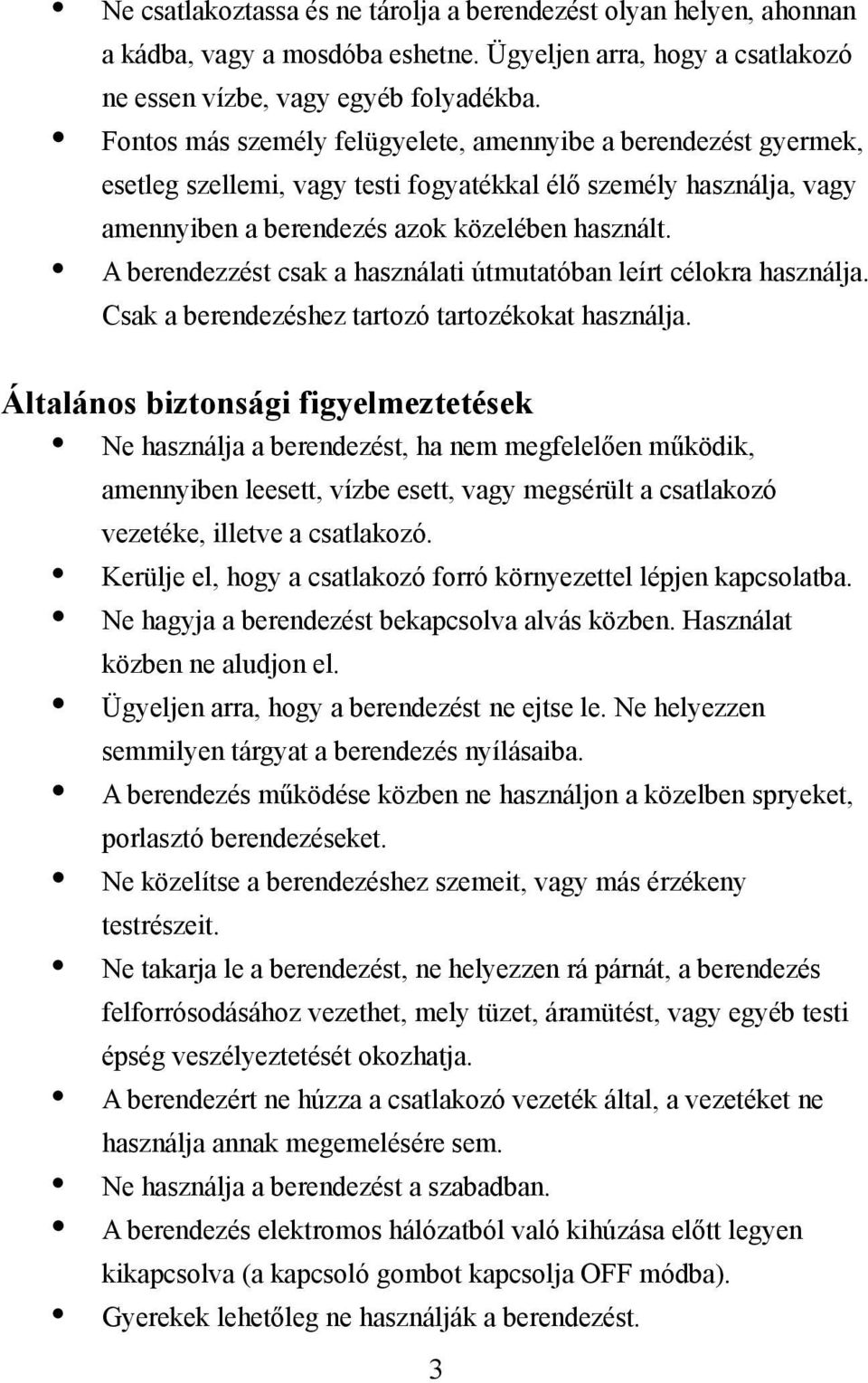 A berendezzést csak a használati útmutatóban leírt célokra használja. Csak a berendezéshez tartozó tartozékokat használja.