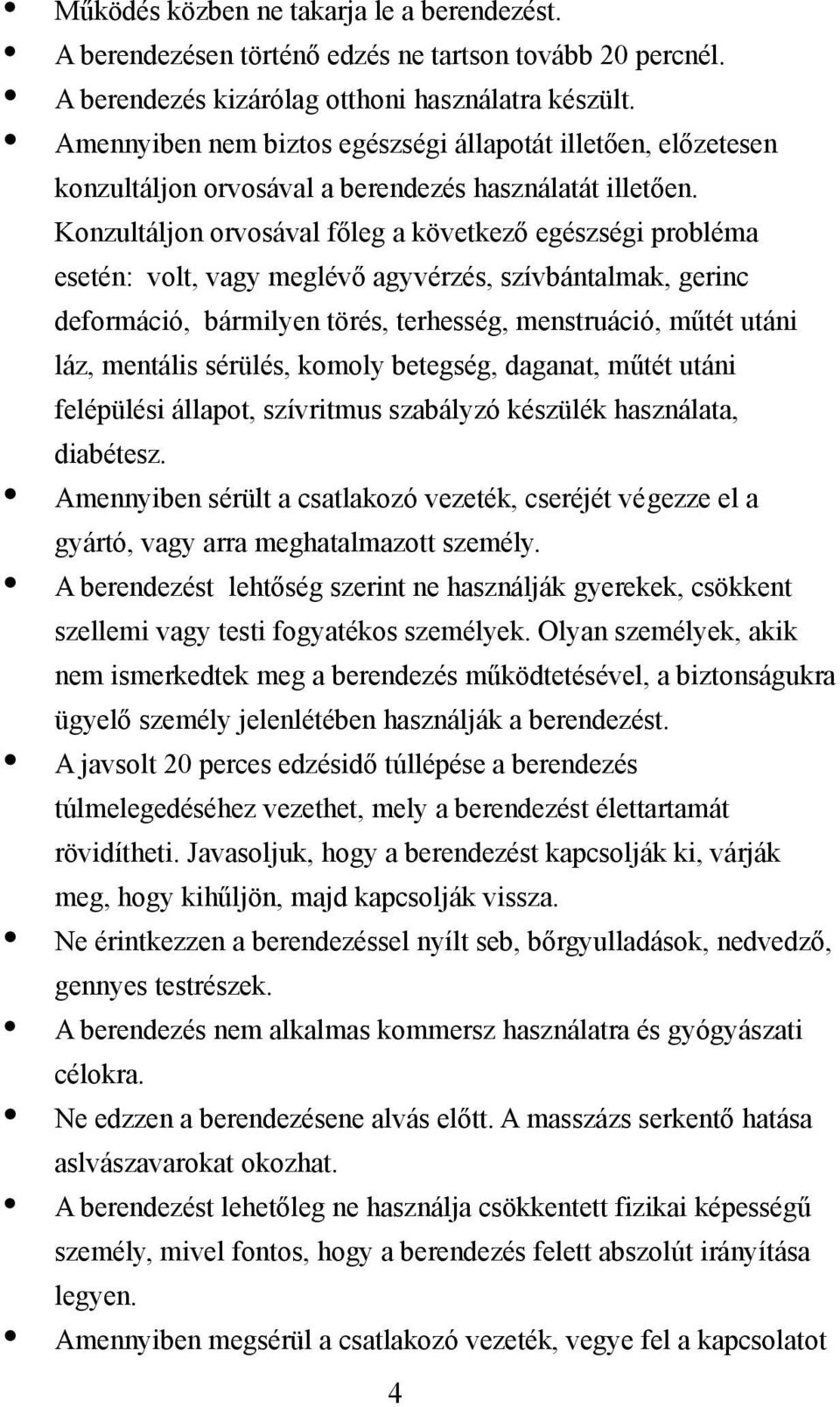 Konzultáljon orvosával főleg a következő egészségi probléma esetén: volt, vagy meglévő agyvérzés, szívbántalmak, gerinc deformáció, bármilyen törés, terhesség, menstruáció, műtét utáni láz, mentális