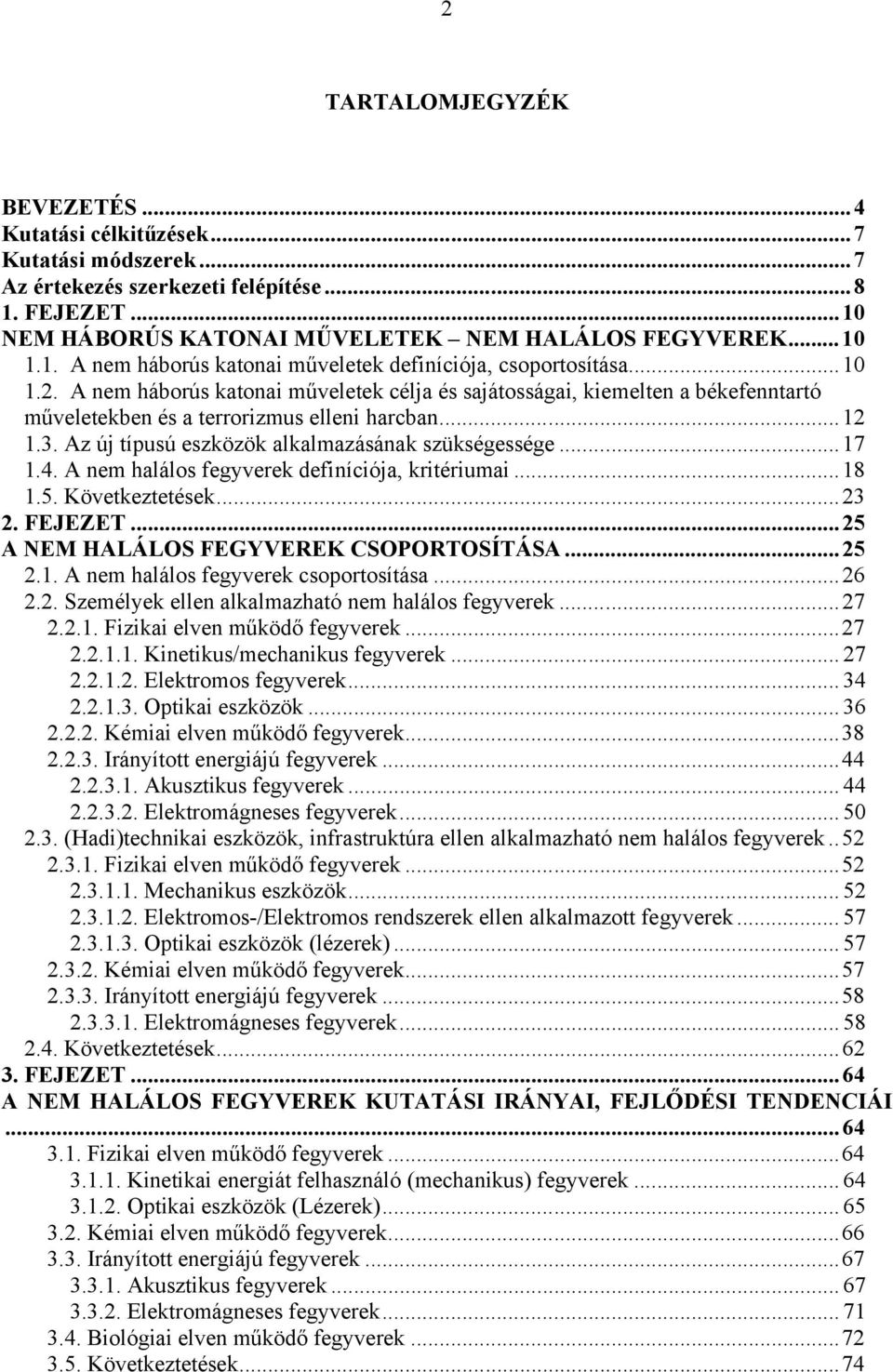 ..17 1.4. A nem halálos fegyverek definíciója, kritériumai...18 1.5. Következtetések...23 2. FEJEZET...25 A NEM HALÁLOS FEGYVEREK CSOPORTOSÍTÁSA...25 2.1. A nem halálos fegyverek csoportosítása...26 2.